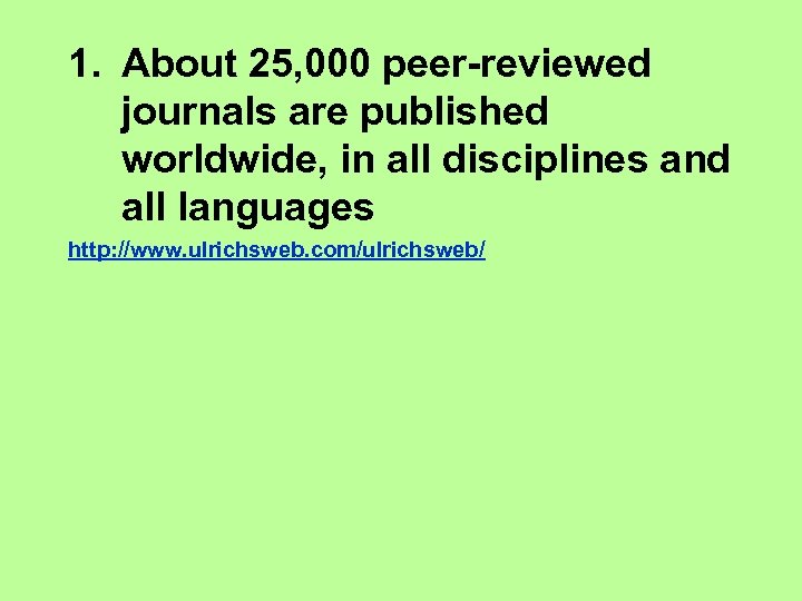 1. About 25, 000 peer-reviewed journals are published worldwide, in all disciplines and all