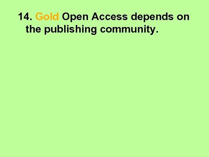 14. Gold Open Access depends on the publishing community. 