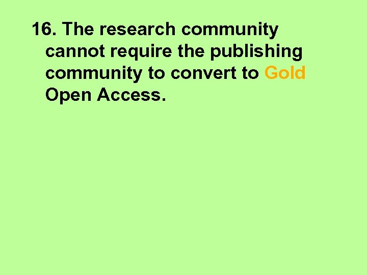 16. The research community cannot require the publishing community to convert to Gold Open