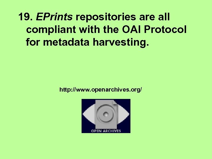 19. EPrints repositories are all compliant with the OAI Protocol for metadata harvesting. http: