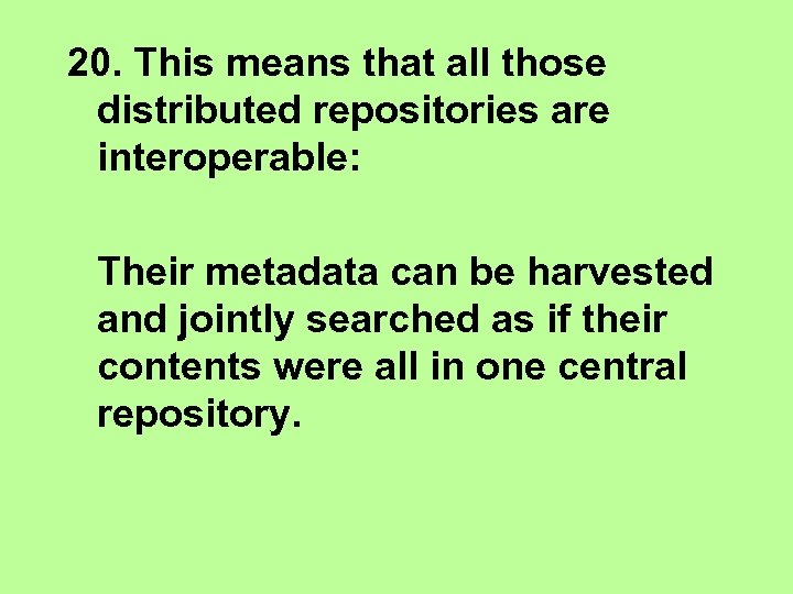 20. This means that all those distributed repositories are interoperable: Their metadata can be