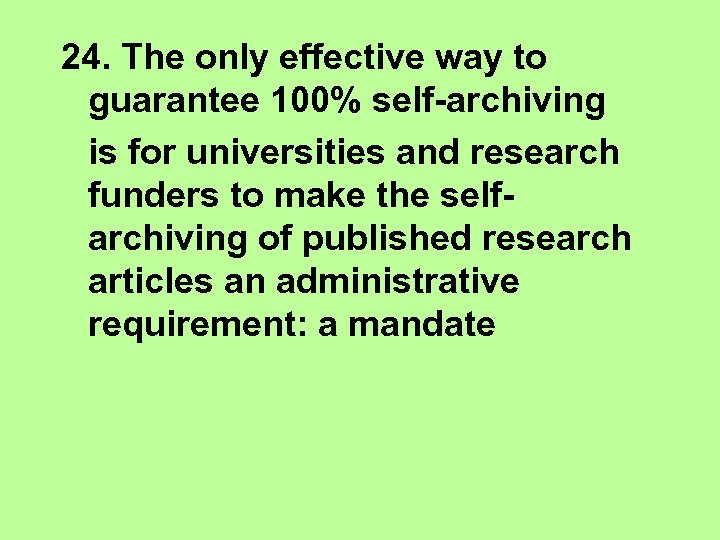 24. The only effective way to guarantee 100% self-archiving is for universities and research