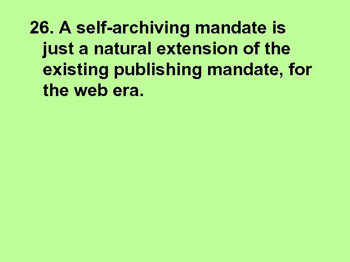 26. A self-archiving mandate is just a natural extension of the existing publishing mandate,