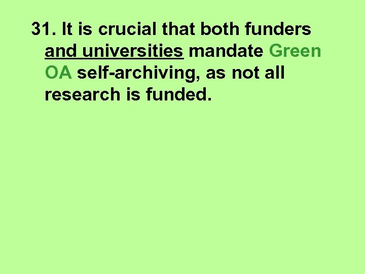31. It is crucial that both funders and universities mandate Green OA self-archiving, as