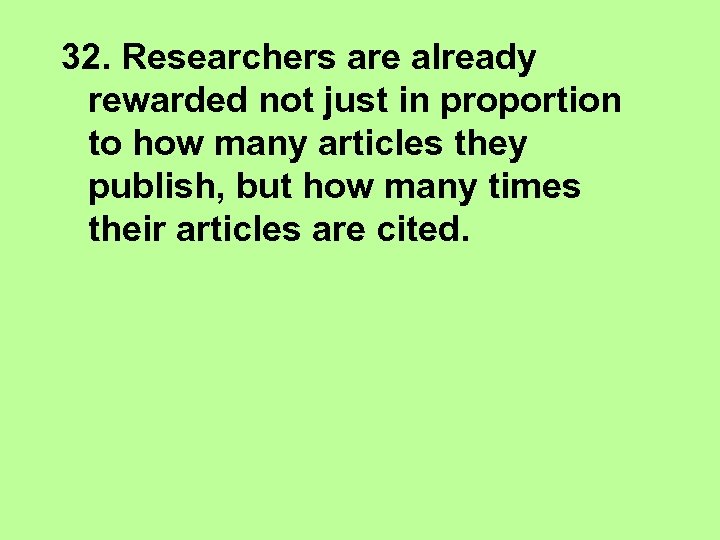 32. Researchers are already rewarded not just in proportion to how many articles they