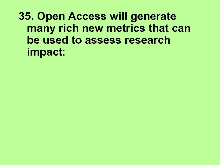35. Open Access will generate many rich new metrics that can be used to
