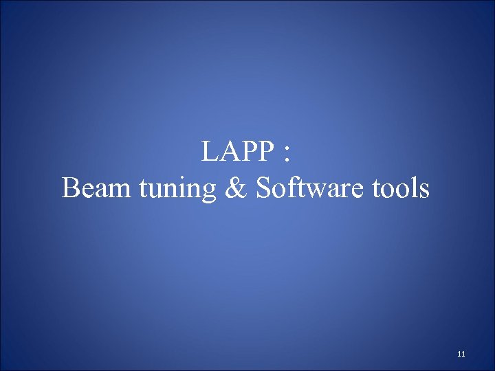 LAPP : Beam tuning & Software tools 11 