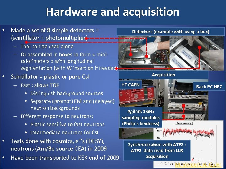 Hardware and acquisition • Made a set of 8 simple detectors = {scintillator +