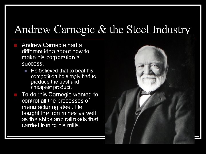 Andrew Carnegie & the Steel Industry n Andrew Carnegie had a different idea about