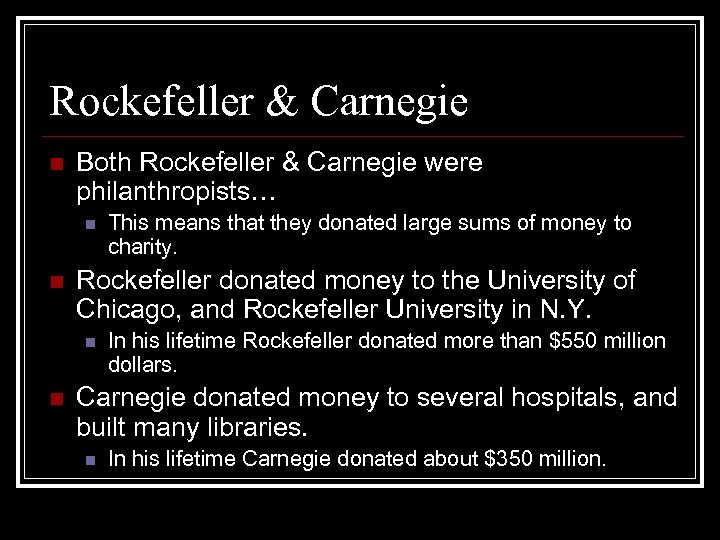 Rockefeller & Carnegie n Both Rockefeller & Carnegie were philanthropists… n n Rockefeller donated