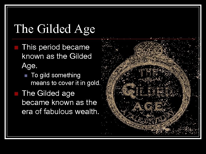 The Gilded Age n This period became known as the Gilded Age. n n