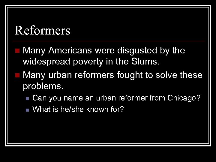 Reformers Many Americans were disgusted by the widespread poverty in the Slums. n Many