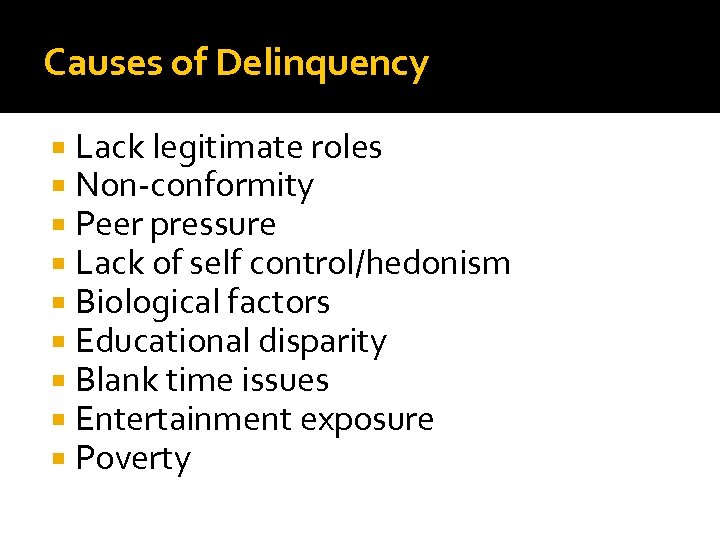 Causes of Delinquency Lack legitimate roles Non-conformity Peer pressure Lack of self control/hedonism Biological