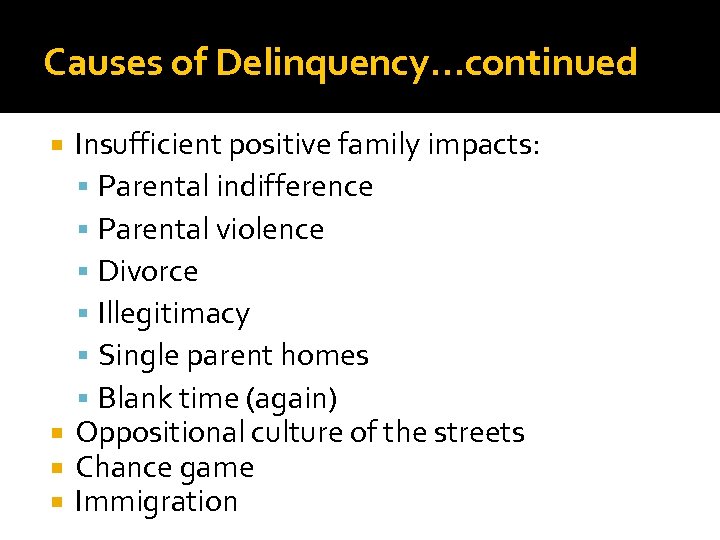 Causes of Delinquency…continued Insufficient positive family impacts: Parental indifference Parental violence Divorce Illegitimacy Single