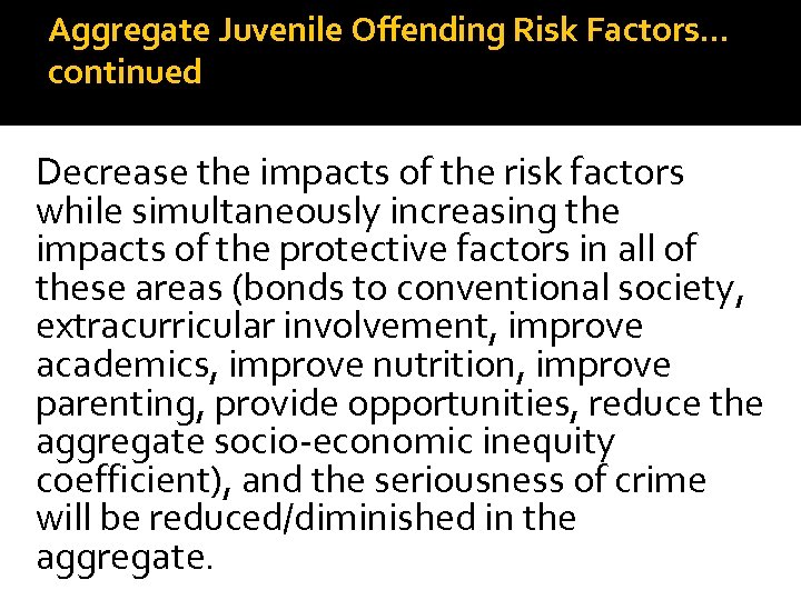 Aggregate Juvenile Offending Risk Factors… continued Decrease the impacts of the risk factors while