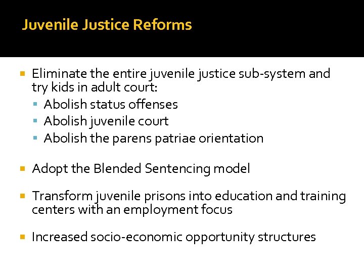 Juvenile Justice Reforms Eliminate the entire juvenile justice sub-system and try kids in adult