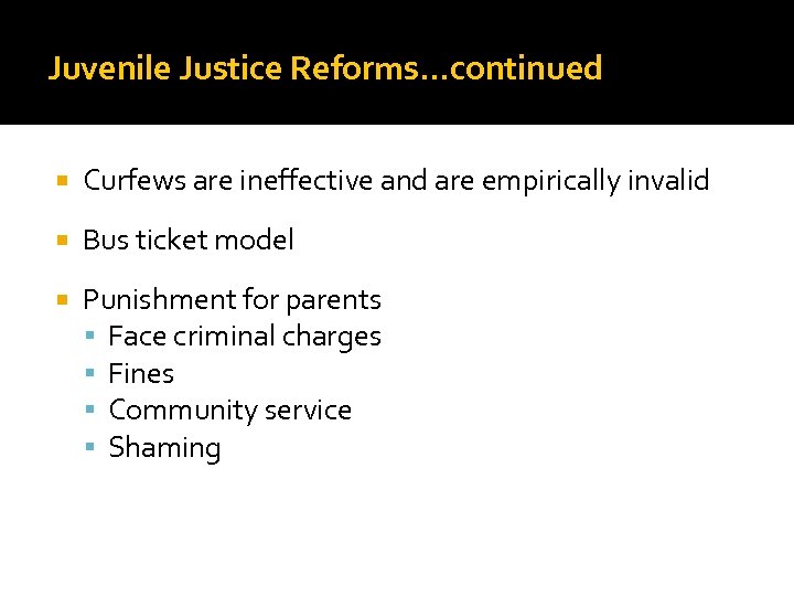 Juvenile Justice Reforms…continued Curfews are ineffective and are empirically invalid Bus ticket model Punishment