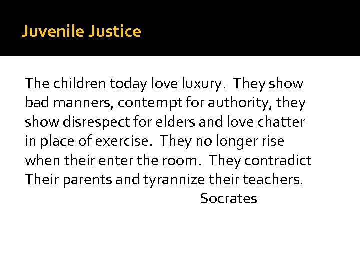 Juvenile Justice The children today love luxury. They show bad manners, contempt for authority,