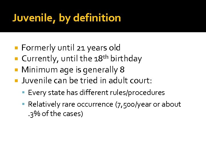 Juvenile, by definition Formerly until 21 years old Currently, until the 18 th birthday