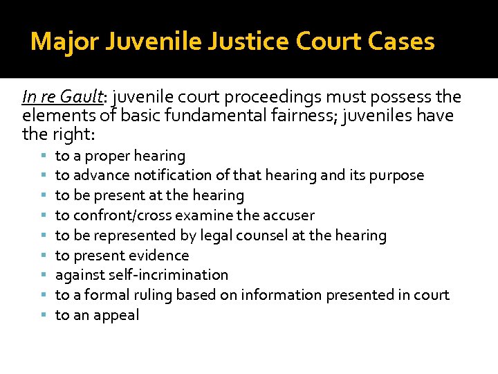 Major Juvenile Justice Court Cases In re Gault: juvenile court proceedings must possess the