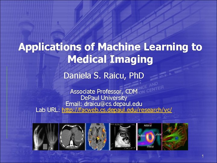 Applications of Machine Learning to Medical Imaging Daniela S. Raicu, Ph. D Associate Professor,