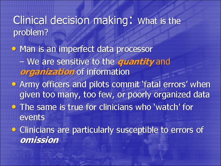 Clinical decision making: What is the problem? • Man is an imperfect data processor