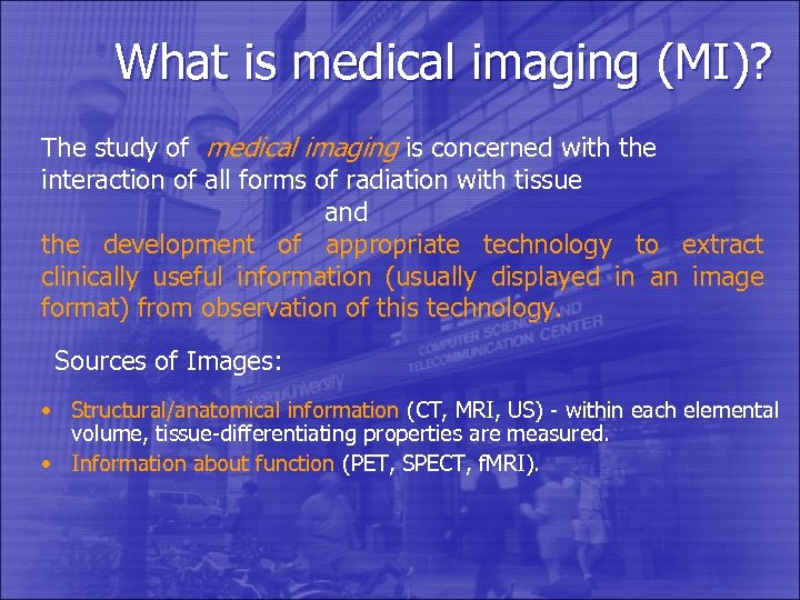 What is medical imaging (MI)? The study of medical imaging is concerned with the