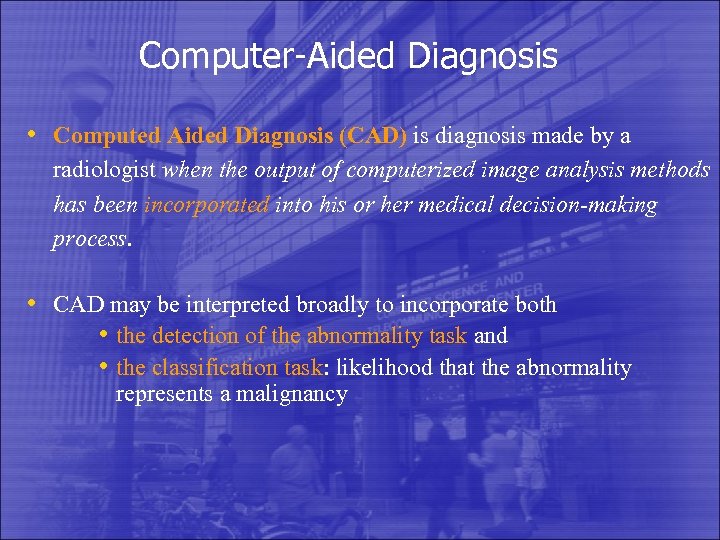 Computer-Aided Diagnosis • Computed Aided Diagnosis (CAD) is diagnosis made by a radiologist when