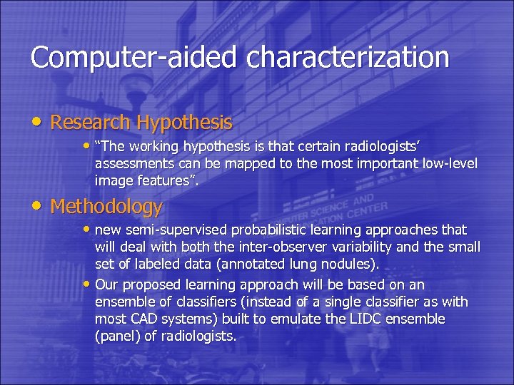 Computer-aided characterization • Research Hypothesis • “The working hypothesis is that certain radiologists’ assessments
