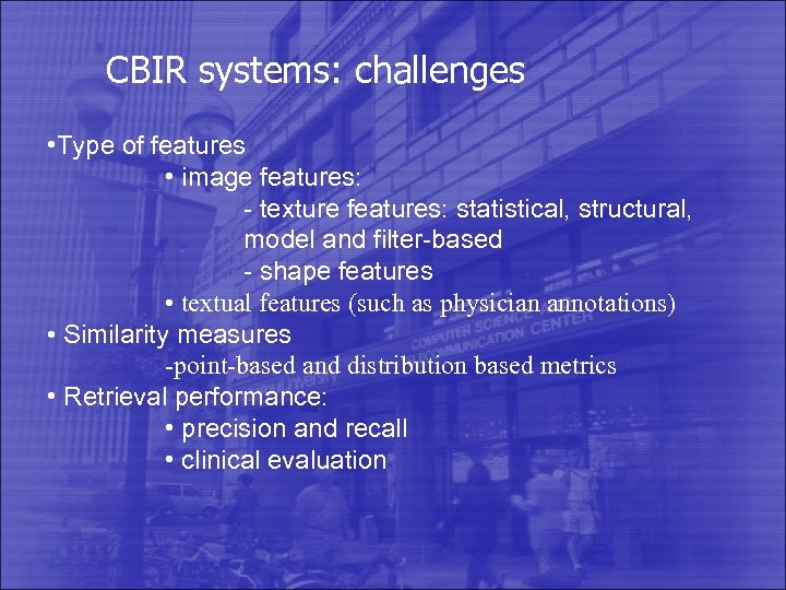 CBIR systems: challenges • Type of features • image features: - texture features: statistical,