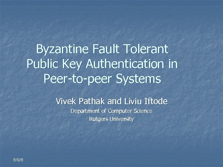 Byzantine Fault Tolerant Public Key Authentication in Peer-to-peer Systems Vivek Pathak and Liviu Iftode