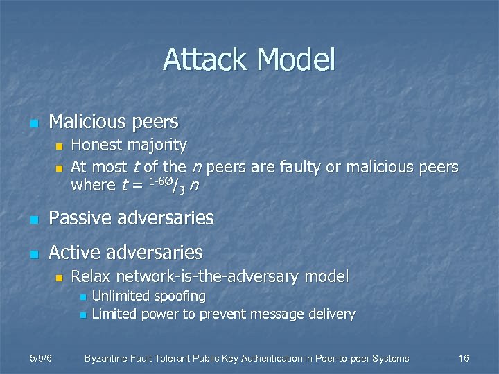 Attack Model n Malicious peers n n Honest majority At most t of the