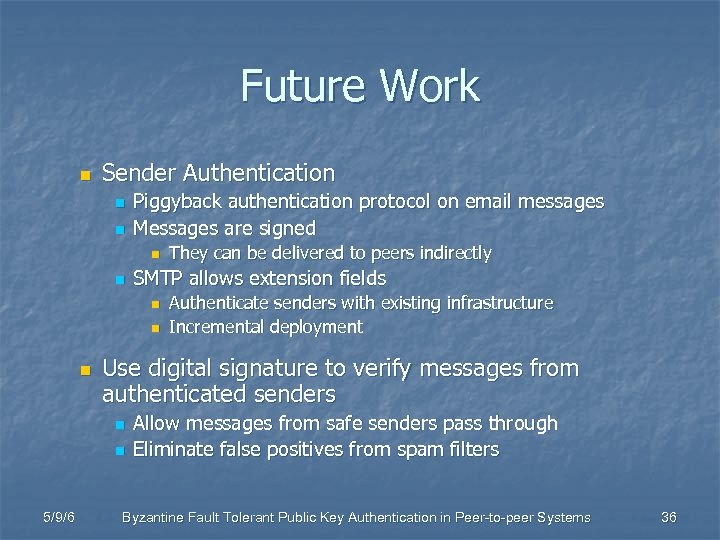 Future Work n Sender Authentication n n Piggyback authentication protocol on email messages Messages