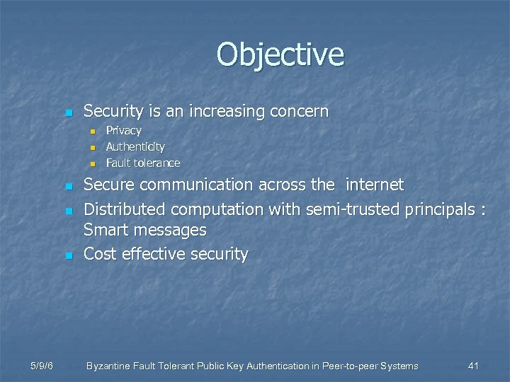 Objective n Security is an increasing concern n n n 5/9/6 Privacy Authenticity Fault