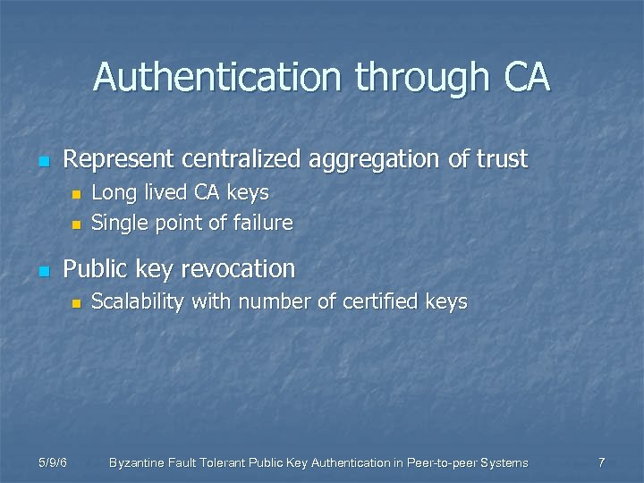 Authentication through CA n Represent centralized aggregation of trust n n n Long lived