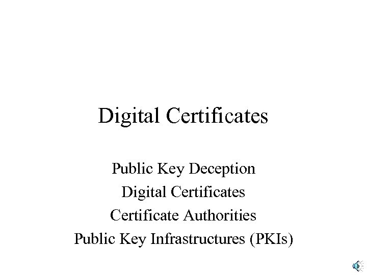 Digital Certificates Public Key Deception Digital Certificates Certificate Authorities Public Key Infrastructures (PKIs) 