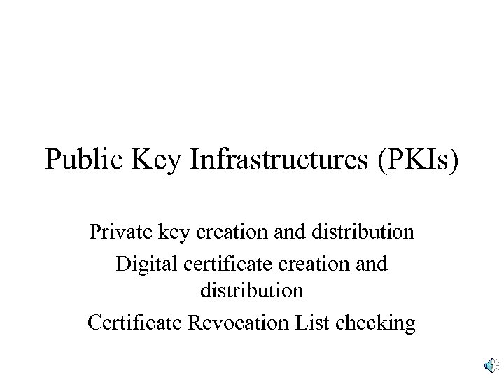 Public Key Infrastructures (PKIs) Private key creation and distribution Digital certificate creation and distribution