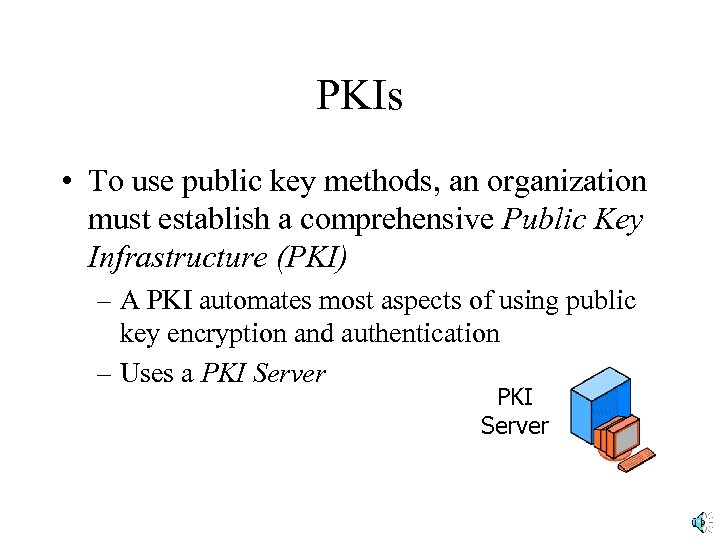 PKIs • To use public key methods, an organization must establish a comprehensive Public