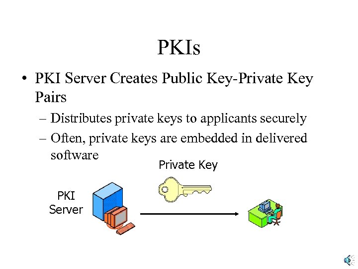 PKIs • PKI Server Creates Public Key-Private Key Pairs – Distributes private keys to