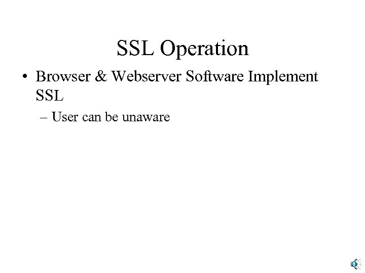 SSL Operation • Browser & Webserver Software Implement SSL – User can be unaware