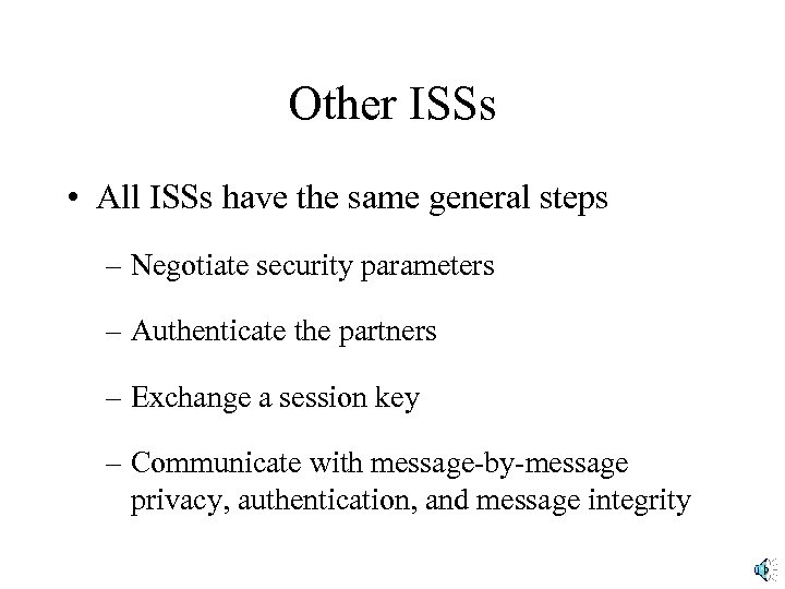 Other ISSs • All ISSs have the same general steps – Negotiate security parameters