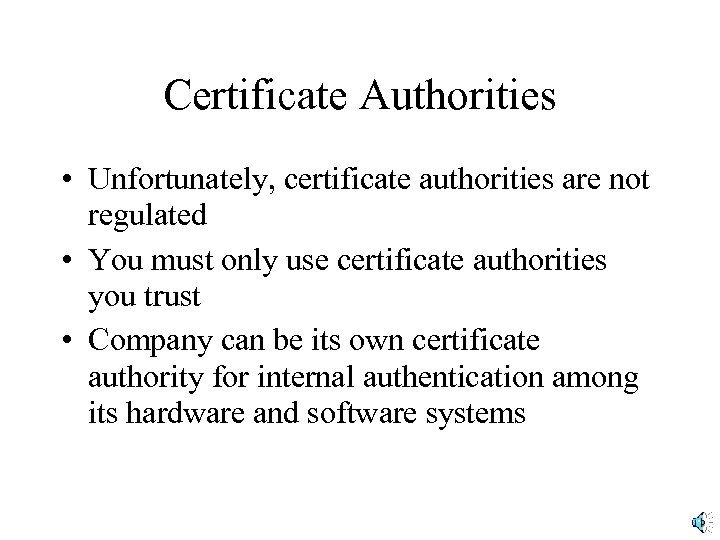 Certificate Authorities • Unfortunately, certificate authorities are not regulated • You must only use