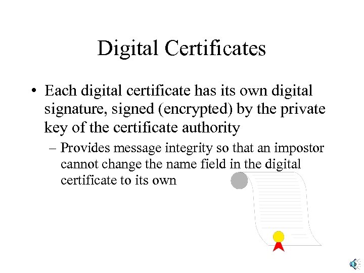 Digital Certificates • Each digital certificate has its own digital signature, signed (encrypted) by