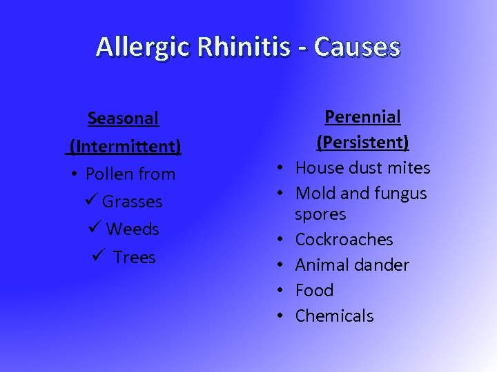 Allergic Rhinitis - Causes Seasonal (Intermittent) • Pollen from ü Grasses ü Weeds ü