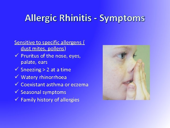 Allergic Rhinitis - Symptoms Sensitive to specific allergens ( dust mites, pollens) ü Pruritus