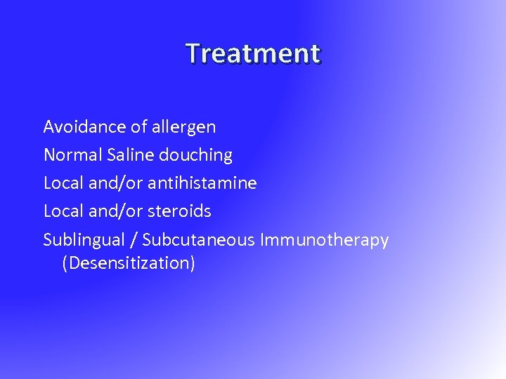 Treatment Avoidance of allergen Normal Saline douching Local and/or antihistamine Local and/or steroids Sublingual