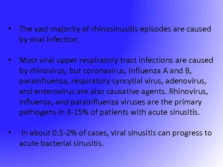  • The vast majority of rhinosinusitis episodes are caused by viral infection. •