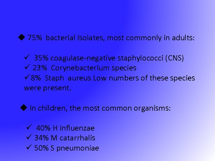 u 75% bacterial isolates, most commonly in adults: ü 35% coagulase-negative staphylococci (CNS) ü