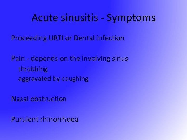 Acute sinusitis - Symptoms Proceeding URTI or Dental infection Pain - depends on the