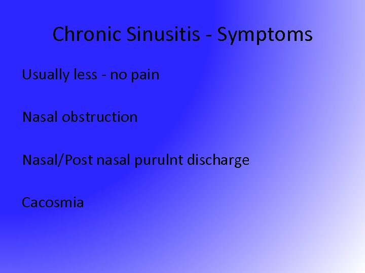 Chronic Sinusitis - Symptoms Usually less - no pain Nasal obstruction Nasal/Post nasal purulnt